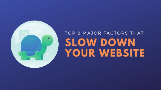 Top 8 Major Factors That Slow Down Your Website